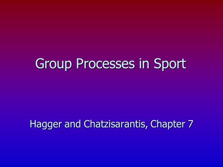 Hagger and Chatzisarantis, Chapter 7 Group Processes in Sport.