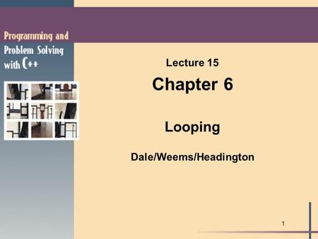 1 Lecture 15 Chapter 6 Looping Dale/Weems/Headington.