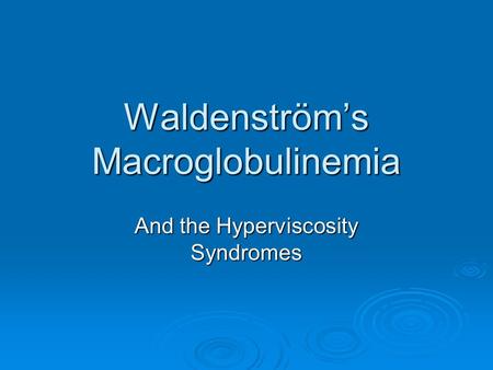 Waldenström’s Macroglobulinemia And the Hyperviscosity Syndromes.