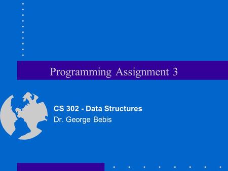 Programming Assignment 3 CS 302 - Data Structures Dr. George Bebis.
