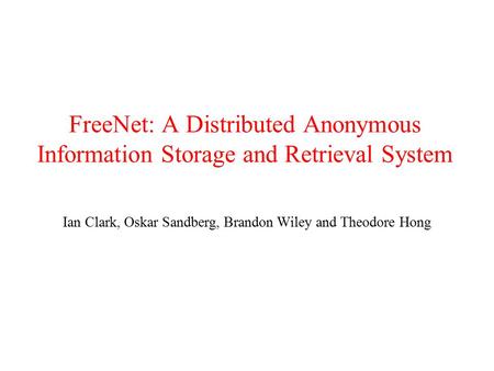 FreeNet: A Distributed Anonymous Information Storage and Retrieval System Ian Clark, Oskar Sandberg, Brandon Wiley and Theodore Hong.