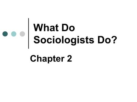 What Do Sociologists Do? Chapter 2. Copyright © 2007 Pearson Education Canada 2-2 What Is a Valid Sociological Topic? Any kind of human behaviour & social.