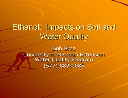 Ethanol: Impacts on Soil and Water Quality Bob Broz University of Missouri Extension Water Quality Program (573) 882-0085.