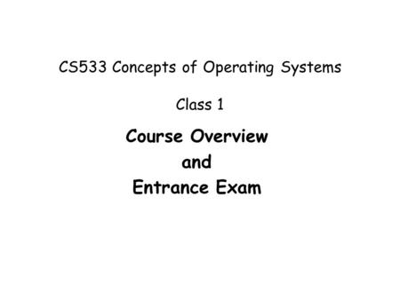 CS533 Concepts of Operating Systems Class 1 Course Overview and Entrance Exam.