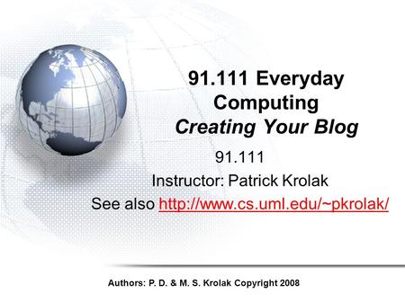 91.111 Everyday Computing Creating Your Blog 91.111 Instructor: Patrick Krolak See also