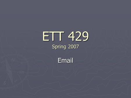 ETT 429 Spring 2007 Email. Email ► Hundreds of different methods to access email  Two major divisions ► Web-based – accessed through website ► Program-based.
