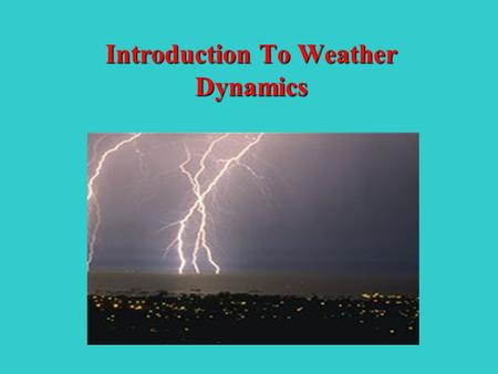 Introduction To Weather Dynamics. What do you know about weather? Key terms? Why is it important? How does it affect us? How does it affect other animals/plants?