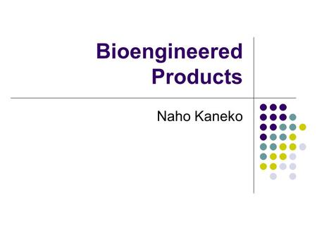 Bioengineered Products Naho Kaneko. History of Biotechnology Gregor Johann Mendel was the first mover He became a Monk in order to get education His research.