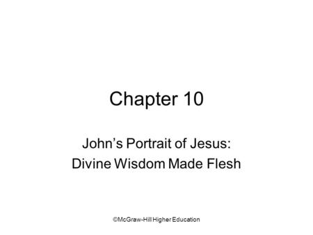 ©McGraw-Hill Higher Education Chapter 10 John’s Portrait of Jesus: Divine Wisdom Made Flesh.