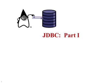 1 JDBC: Part I Attribution These slides are based on three primary sources: –Sun JDBC Tutorial URL:  jdbc/TOC.htmlhttp://java.sun.com/docs/books/tutorial/