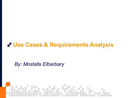 Use Cases & Requirements Analysis By: Mostafa Elbarbary.