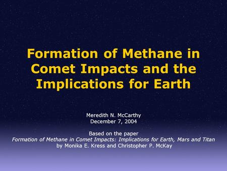 Formation of Methane in Comet Impacts and the Implications for Earth Meredith N. McCarthy December 7, 2004 Based on the paper Formation of Methane in Comet.