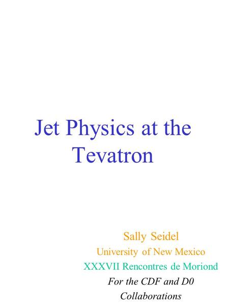 Jet Physics at the Tevatron Sally Seidel University of New Mexico XXXVII Rencontres de Moriond For the CDF and D0 Collaborations.