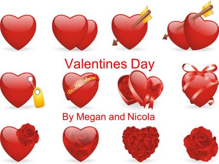 Valentines Day By Megan and Nicola. Tradition People like to give gifts to the one they love. People often go on a special date usually for dinner at.