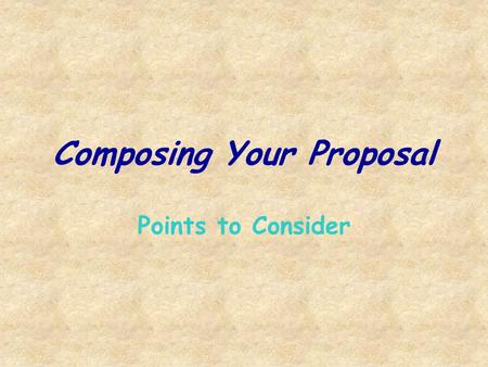 Composing Your Proposal Points to Consider. Make a strong and Clear Proposal Claim.