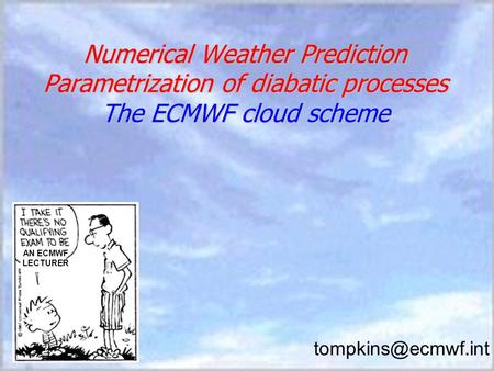 AN ECMWF LECTURER Numerical Weather Prediction Parametrization of diabatic processes The ECMWF cloud scheme