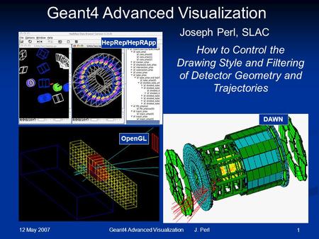 12 May 2007 Geant4 Advanced Visualization J. Perl 1 DAWN OpenGL How to Control the Drawing Style and Filtering of Detector Geometry and Trajectories Geant4.