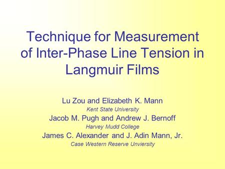 Technique for Measurement of Inter-Phase Line Tension in Langmuir Films Lu Zou and Elizabeth K. Mann Kent State University Jacob M. Pugh and Andrew J.