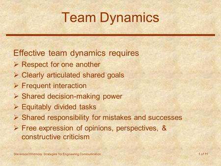Stevenson/Whitmore: Strategies for Engineering Communication 1 of 11 Team Dynamics Effective team dynamics requires  Respect for one another  Clearly.