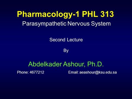 Pharmacology-1 PHL 313 Parasympathetic Nervous System Second Lecture By Abdelkader Ashour, Ph.D. Phone: 4677212