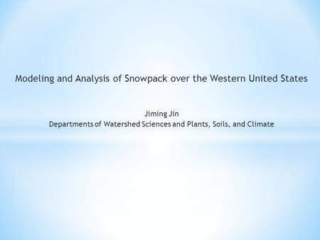 Modeling and Analysis of Snowpack over the Western United States Jiming Jin Departments of Watershed Sciences and Plants, Soils, and Climate.