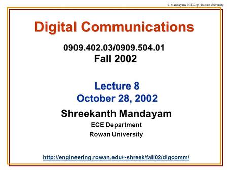 S. Mandayam/ECE Dept./Rowan University Digital Communications 0909.402.03/0909.504.01 Fall 2002 Shreekanth Mandayam ECE Department Rowan University
