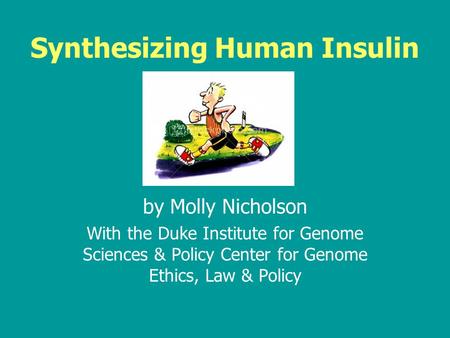 Synthesizing Human Insulin by Molly Nicholson With the Duke Institute for Genome Sciences & Policy Center for Genome Ethics, Law & Policy.