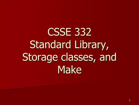 1 CSSE 332 Standard Library, Storage classes, and Make.