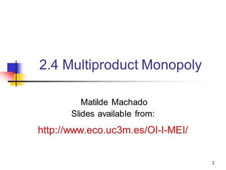 1 2.4 Multiproduct Monopoly Matilde Machado Slides available from:
