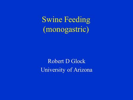 Swine Feeding (monogastric) Robert D Glock University of Arizona.