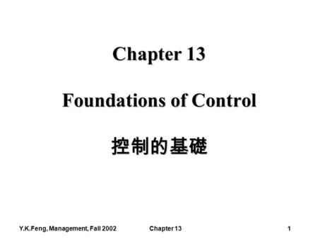Y.K.Feng, Management, Fall 2002Chapter 131 Chapter 13 Foundations of Control 控制的基礎.