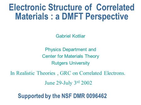Electronic Structure of Correlated Materials : a DMFT Perspective Gabriel Kotliar Physics Department and Center for Materials Theory Rutgers University.