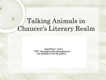 Talking Animals in Chaucer’s Literary Realm Where did Chaucer’s animals come from?  Chaucer’s use of animals is faithful to tradition.  Chaucer seems.