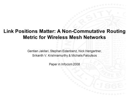 Gentian Jakllari, Stephan Eidenbenz, Nick Hengartner, Srikanth V. Krishnamurthy & Michalis Faloutsos Paper in Infocom 2008 Link Positions Matter: A Non-Commutative.