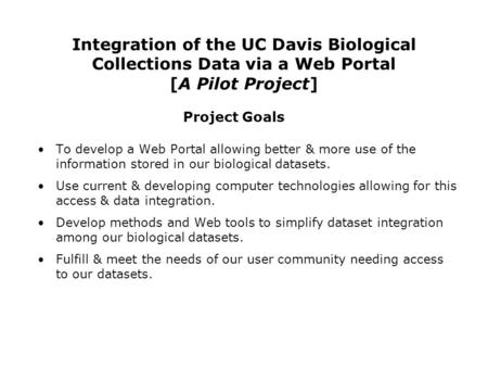 Integration of the UC Davis Biological Collections Data via a Web Portal [A Pilot Project] To develop a Web Portal allowing better & more use of the information.
