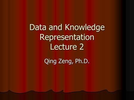 Data and Knowledge Representation Lecture 2 Qing Zeng, Ph.D.