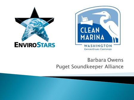 Barbara Owens Puget Soundkeeper Alliance.  Free, voluntary, incentive-based program in 25 states  Encourages marina operators and recreational boaters.