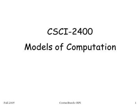 Fall 2005Costas Busch - RPI1 CSCI-2400 Models of Computation.