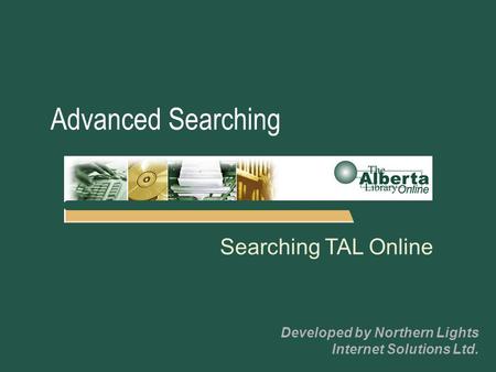 Searching TAL Online Developed by Northern Lights Internet Solutions Ltd. Advanced Searching.