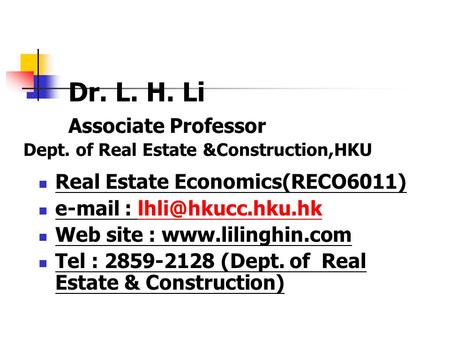 Dr. L. H. Li Associate Professor Dept. of Real Estate &Construction,HKU Real Estate Economics(RECO6011)   Web.