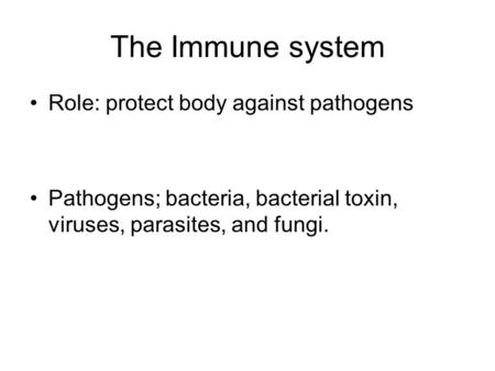 The Immune system Role: protect body against pathogens