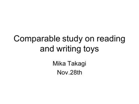Comparable study on reading and writing toys Mika Takagi Nov.28th.