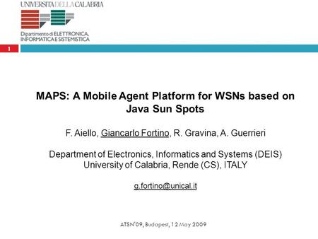 ATSN'09, Budapest, 12 May 2009 1 MAPS: A Mobile Agent Platform for WSNs based on Java Sun Spots F. Aiello, Giancarlo Fortino, R. Gravina, A. Guerrieri.