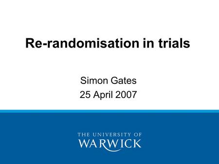 Re-randomisation in trials Simon Gates 25 April 2007.