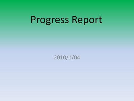 Progress Report 2010/1/04. Compared to the last report… Due to a miscommunication/misunderstanding about the last report, it covered up to Dec. 15. That.