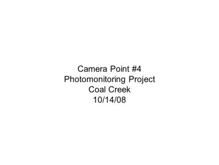Camera Point #4 Photomonitoring Project Coal Creek 10/14/08.