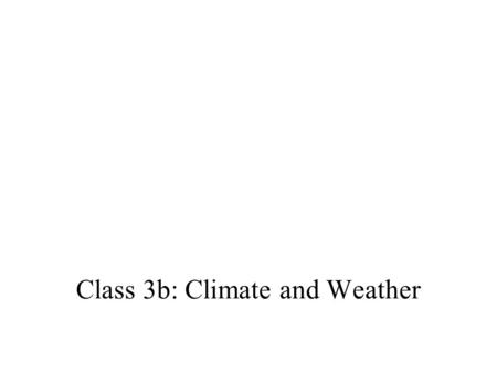 Class 3b: Climate and Weather. Air pressure and winds Air is a fluid Warmer air is less dense Air moves from dense to less dense conditions Ex.: Land-sea.