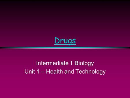 Drugs Intermediate 1 Biology Unit 1 – Health and Technology.