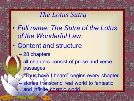 The Lotus Sutra Full name: The Sutra of the Lotus of the Wonderful Law Content and structure –28 chapters –all chapters consist of prose and verse passages.