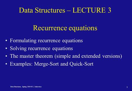 Data Structures, Spring 2004 © L. Joskowicz 1 Data Structures – LECTURE 3 Recurrence equations Formulating recurrence equations Solving recurrence equations.